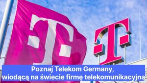 Poznaj Telekom Germany, wiodącą na świecie firmę telekomunikacyjną