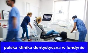 polska klinika dentystyczna w londynie