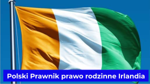 Polski Prawnik prawo rodzinne Irlandia