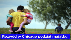 Rozwód w Chicago podział majątku