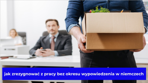 jak zrezygnować z pracy bez okresu wypowiedzenia w niemczech