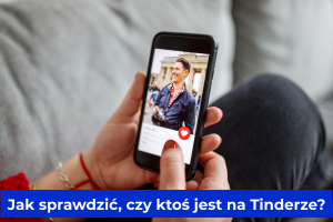 Jak sprawdzić, czy ktoś jest na Tinderze?