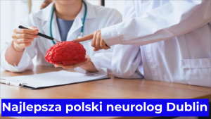 Najlepsza polski neurolog Dublin