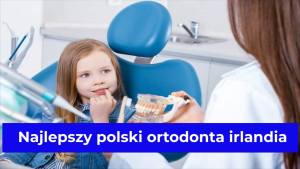 Najlepszy polski ortodonta irlandia