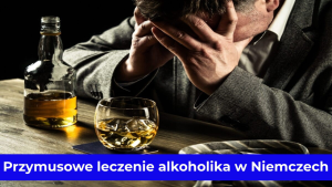 Przymusowe leczenie alkoholika w Niemczech