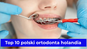 Top 10 polski ortodonta holandia